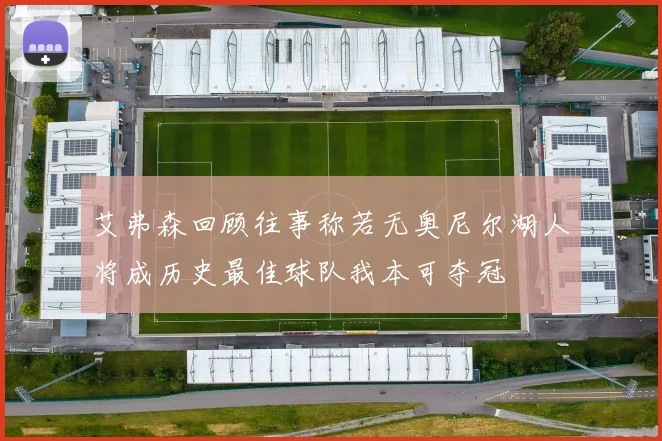 艾弗森回顾往事称若无奥尼尔湖人将成历史最佳球队我本可夺冠