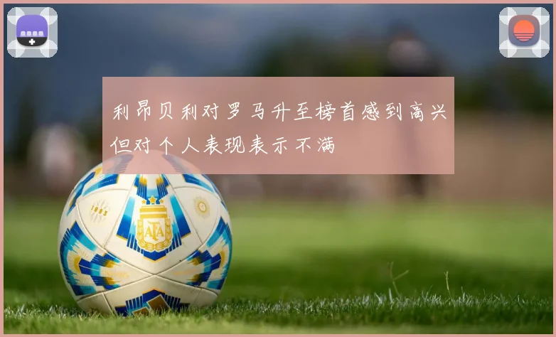 利昂贝利对罗马升至榜首感到高兴但对个人表现表示不满