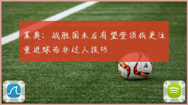 莱奥：战胜国米后有望登顶我更注重进球而非过人技巧